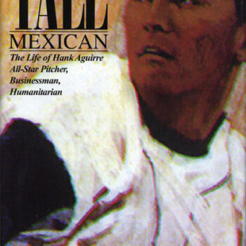 The Tall Mexican: The Life of Hank Aguirre All-Star Pitcher, Businessman, Humanitarian