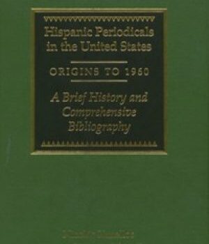 A Brief History of Hispanic Periodicals in the United States (DIGITAL COPY AVAILABLE UPON REQUEST)
