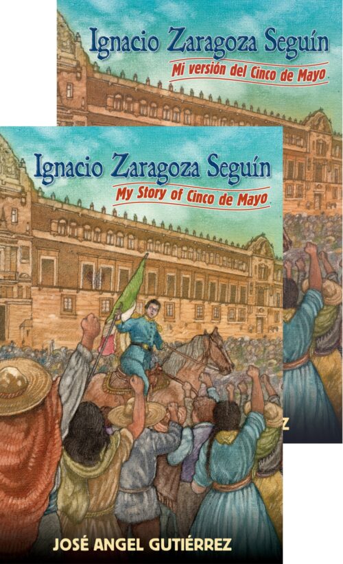 Ignacio Zaragoza Seguín: My Story of Cinco de Mayo / Mi versión del Cinco de Mayo