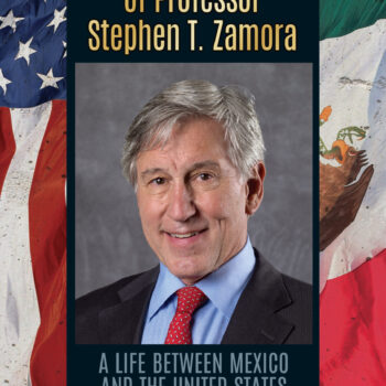 Essays in Honor of Professor Stephen T. Zamora: A Life between Mexico and the United States