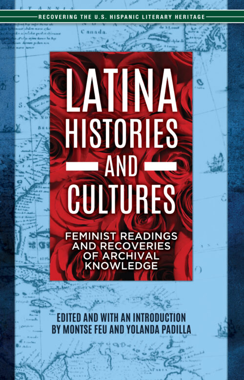 LATINA HISTORIES AND CULTURES: FEMINIST READINGS AND RECOVERIES OF ARCHIVAL KNOWLEDGE